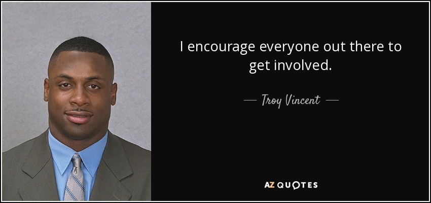 I encourage everyone out there to get involved. - Troy Vincent