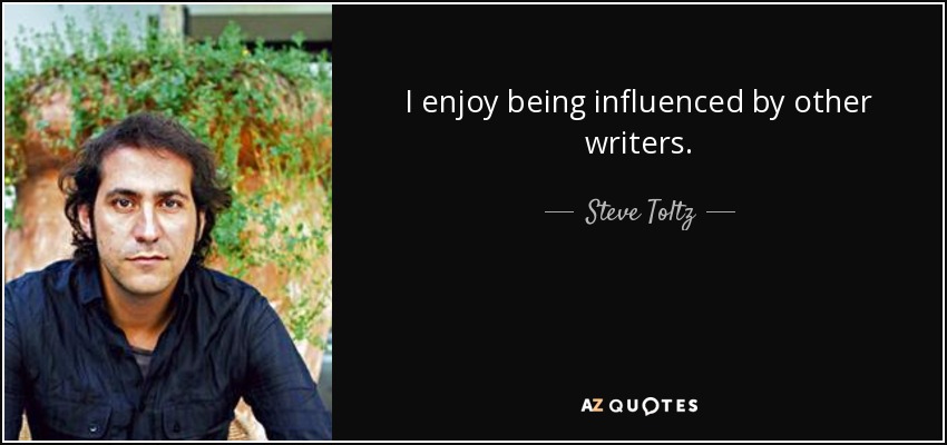 I enjoy being influenced by other writers. - Steve Toltz