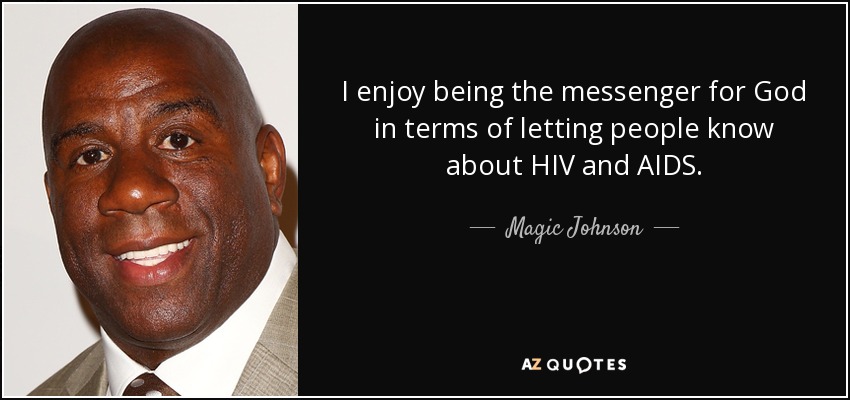 I enjoy being the messenger for God in terms of letting people know about HIV and AIDS. - Magic Johnson