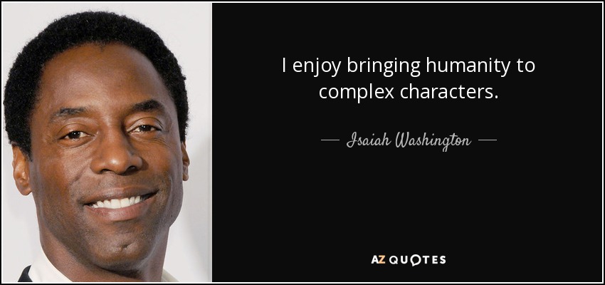 I enjoy bringing humanity to complex characters. - Isaiah Washington