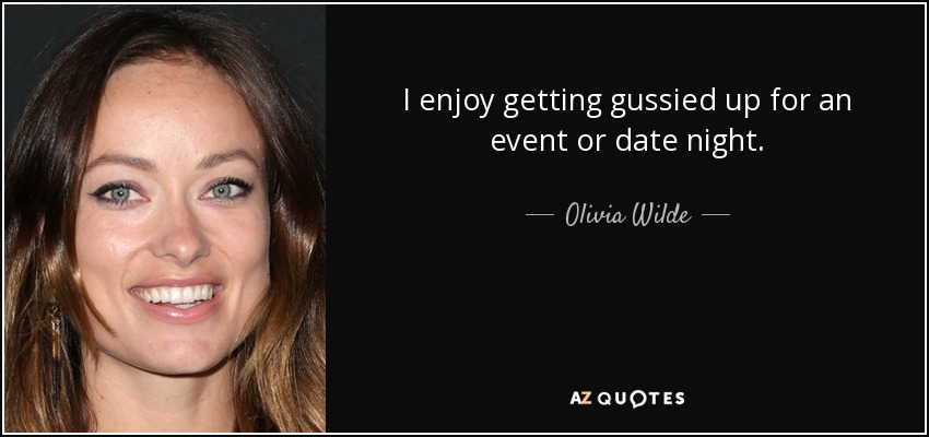 I enjoy getting gussied up for an event or date night. - Olivia Wilde