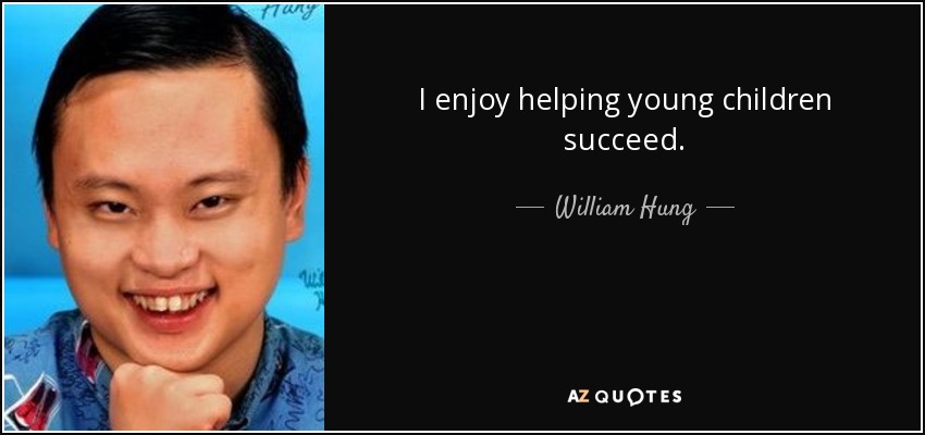 I enjoy helping young children succeed. - William Hung