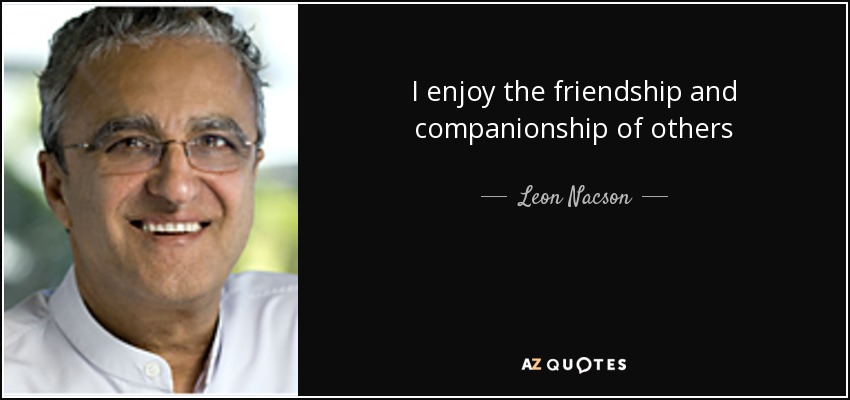 I enjoy the friendship and companionship of others - Leon Nacson