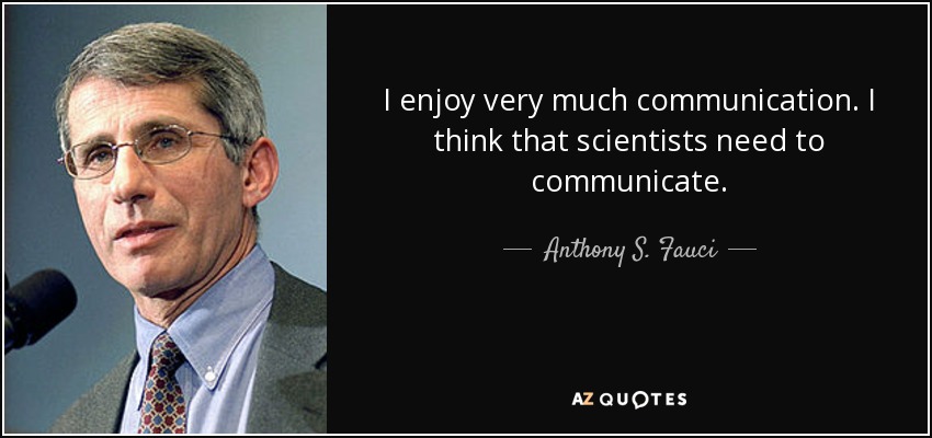 I enjoy very much communication. I think that scientists need to communicate. - Anthony S. Fauci