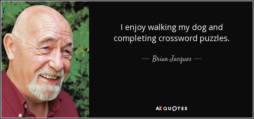 I enjoy walking my dog and completing crossword puzzles. - Brian Jacques