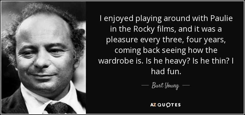 Burt Young quote: I enjoyed playing around with Paulie in the Rocky...