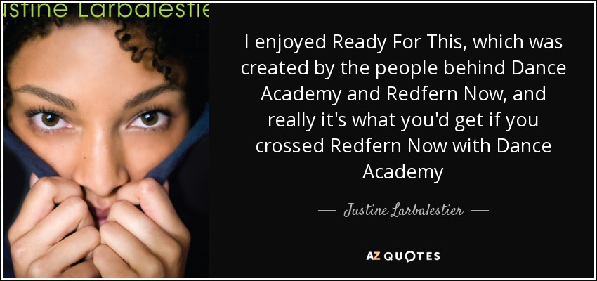 I enjoyed Ready For This, which was created by the people behind Dance Academy and Redfern Now, and really it's what you'd get if you crossed Redfern Now with Dance Academy - Justine Larbalestier
