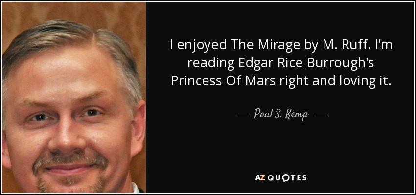 I enjoyed The Mirage by M. Ruff. I'm reading Edgar Rice Burrough's Princess Of Mars right and loving it. - Paul S. Kemp