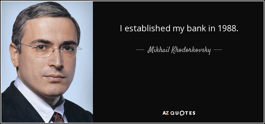 I established my bank in 1988. - Mikhail Khodorkovsky