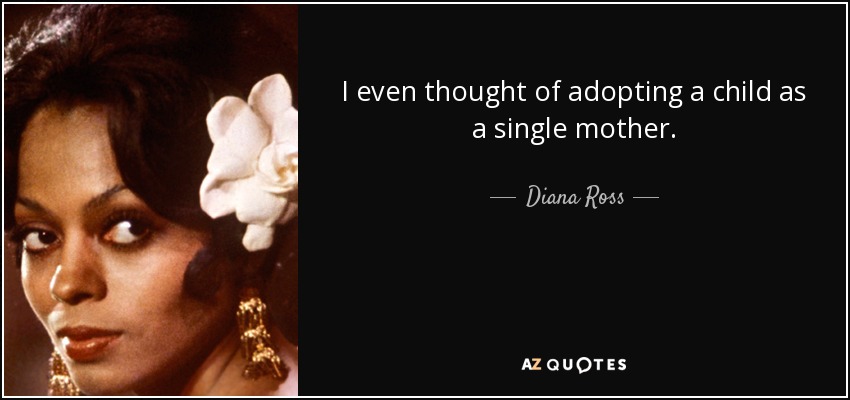 I even thought of adopting a child as a single mother. - Diana Ross