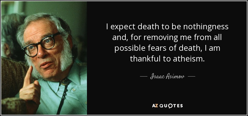 I expect death to be nothingness and, for removing me from all possible fears of death, I am thankful to atheism. - Isaac Asimov