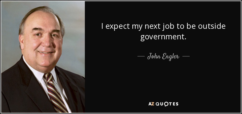 I expect my next job to be outside government. - John Engler