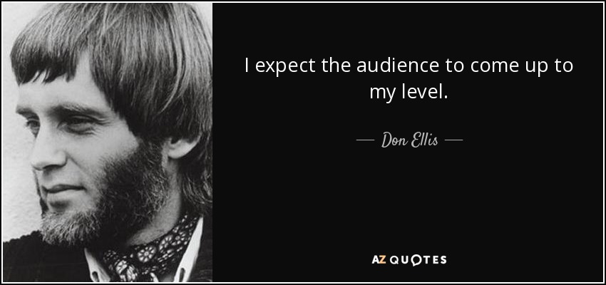 I expect the audience to come up to my level. - Don Ellis