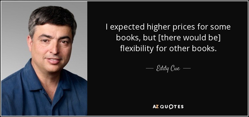 I expected higher prices for some books, but [there would be] flexibility for other books. - Eddy Cue
