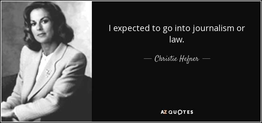 I expected to go into journalism or law. - Christie Hefner