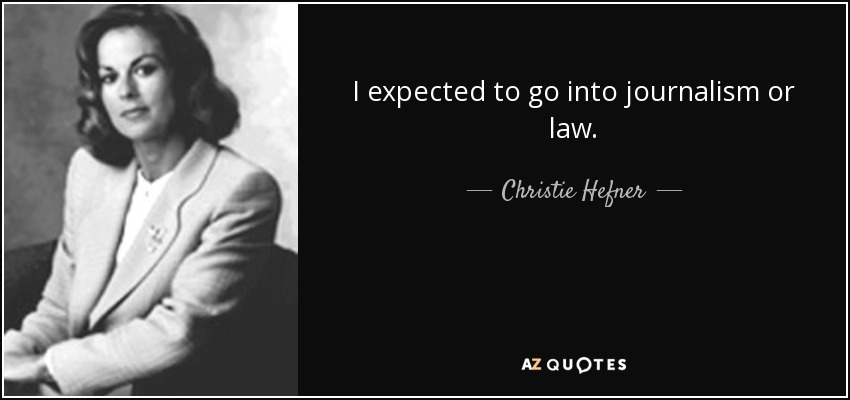 I expected to go into journalism or law. - Christie Hefner