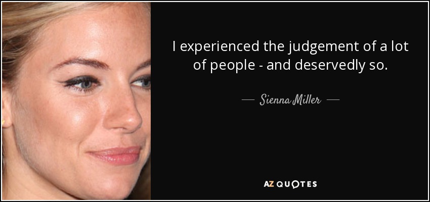 I experienced the judgement of a lot of people - and deservedly so. - Sienna Miller