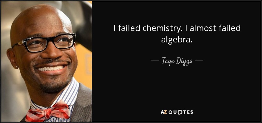 I failed chemistry. I almost failed algebra. - Taye Diggs