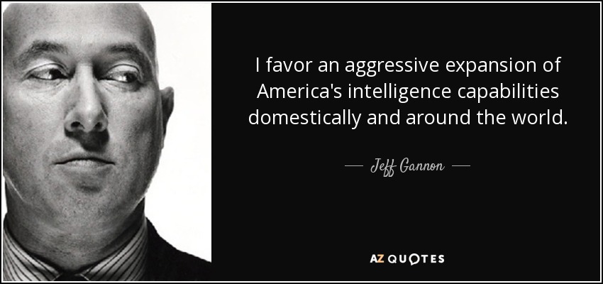 I favor an aggressive expansion of America's intelligence capabilities domestically and around the world. - Jeff Gannon