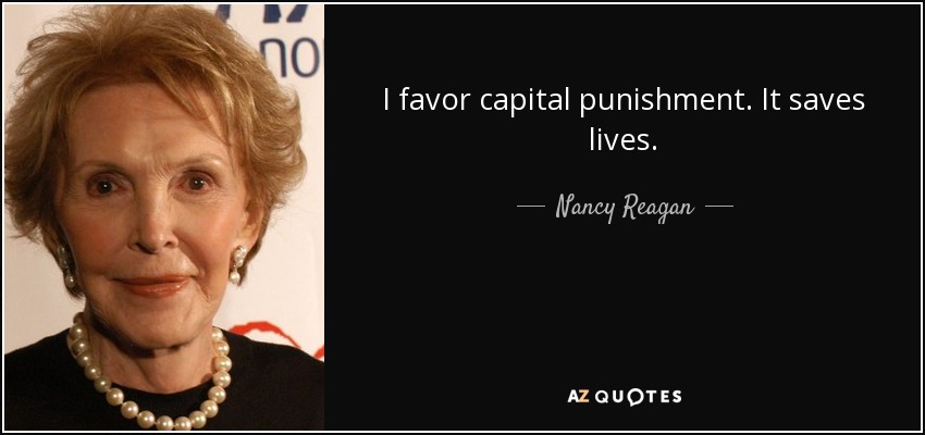 I favor capital punishment. It saves lives. - Nancy Reagan