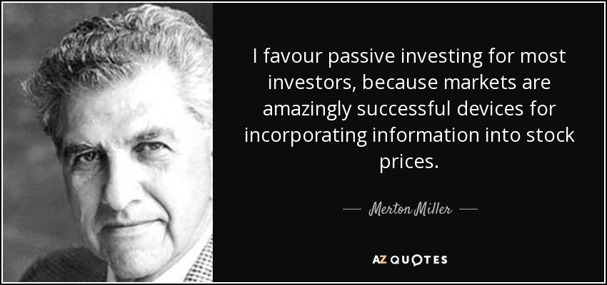 I favour passive investing for most investors, because markets are amazingly successful devices for incorporating information into stock prices. - Merton Miller
