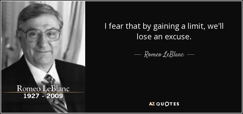 I fear that by gaining a limit, we'll lose an excuse. - Romeo LeBlanc