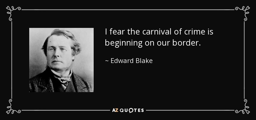 I fear the carnival of crime is beginning on our border. - Edward Blake
