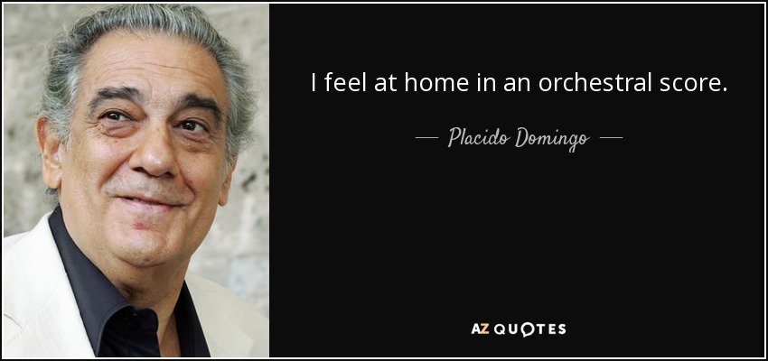 I feel at home in an orchestral score. - Placido Domingo