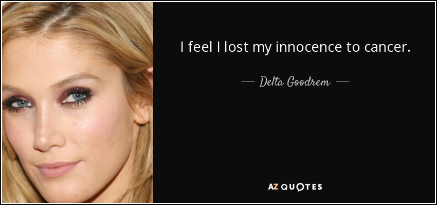 I feel I lost my innocence to cancer. - Delta Goodrem