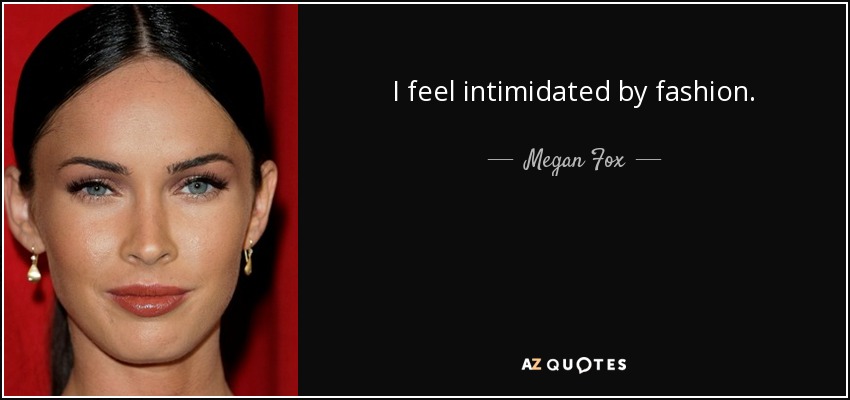 I feel intimidated by fashion. - Megan Fox
