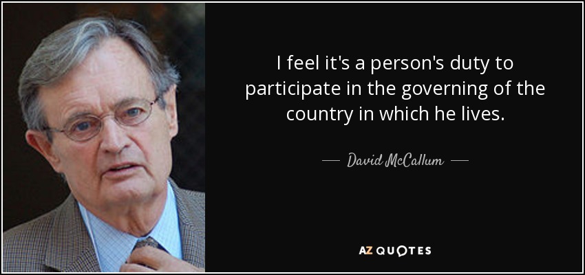 I feel it's a person's duty to participate in the governing of the country in which he lives. - David McCallum