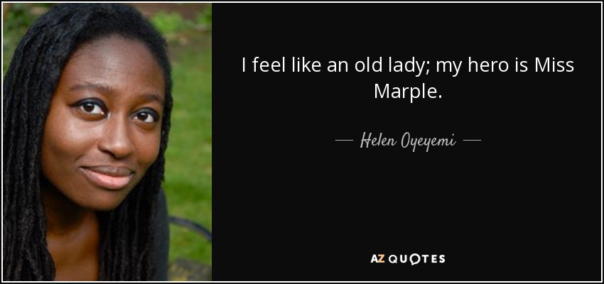 I feel like an old lady; my hero is Miss Marple. - Helen Oyeyemi