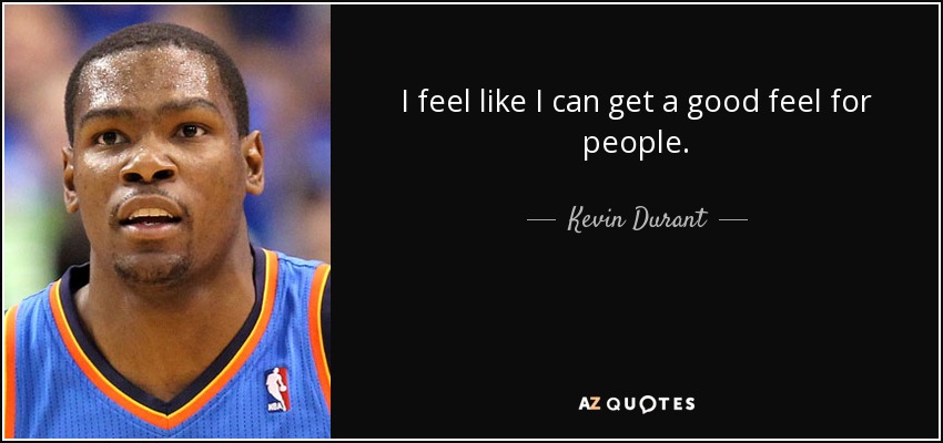 I feel like I can get a good feel for people. - Kevin Durant