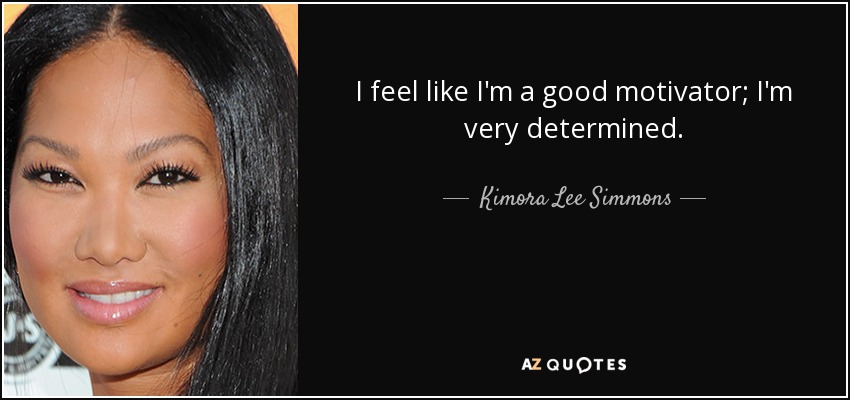 I feel like I'm a good motivator; I'm very determined. - Kimora Lee Simmons