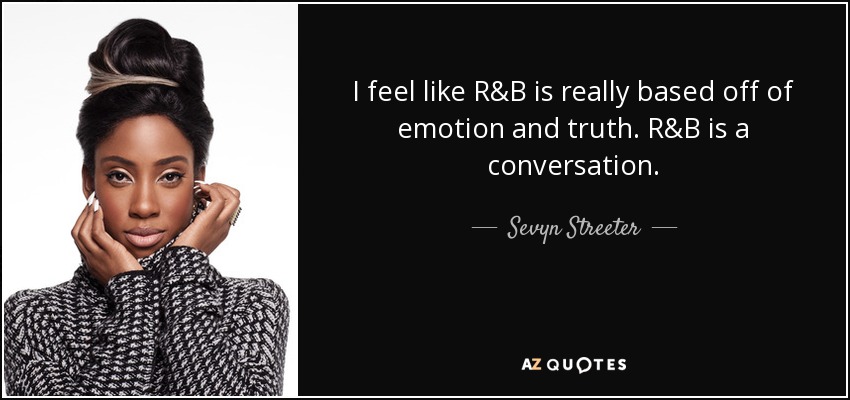 I feel like R&B is really based off of emotion and truth. R&B is a conversation. - Sevyn Streeter