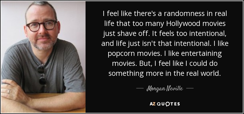 Morgan Neville Quote I Feel Like There S A Randomness In Real Life That