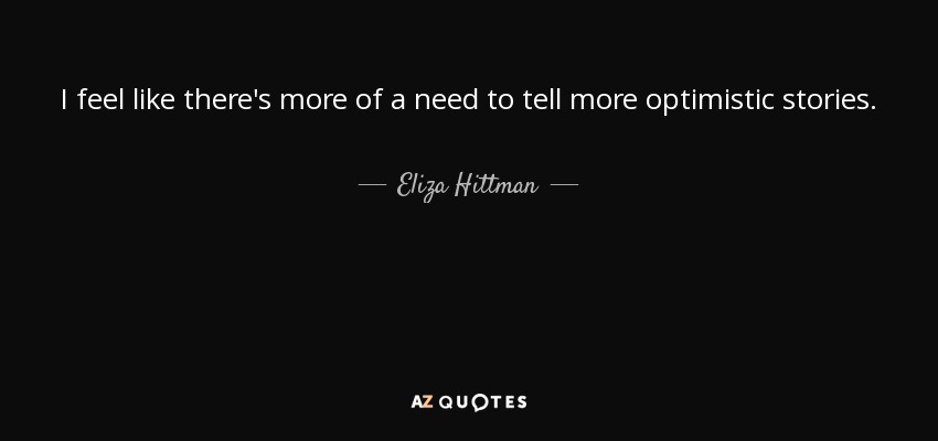 I feel like there's more of a need to tell more optimistic stories. - Eliza Hittman