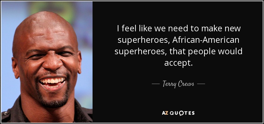 I feel like we need to make new superheroes, African-American superheroes, that people would accept. - Terry Crews