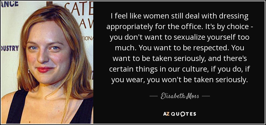 Elisabeth Moss quote: I feel like women still deal with dressing ...