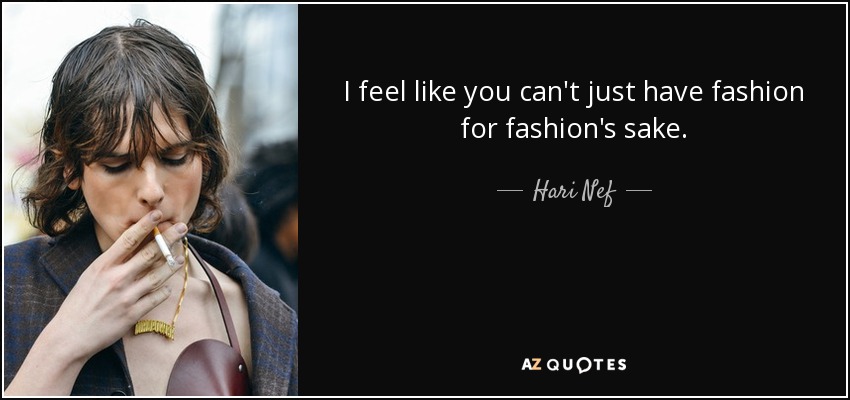 I feel like you can't just have fashion for fashion's sake. - Hari Nef