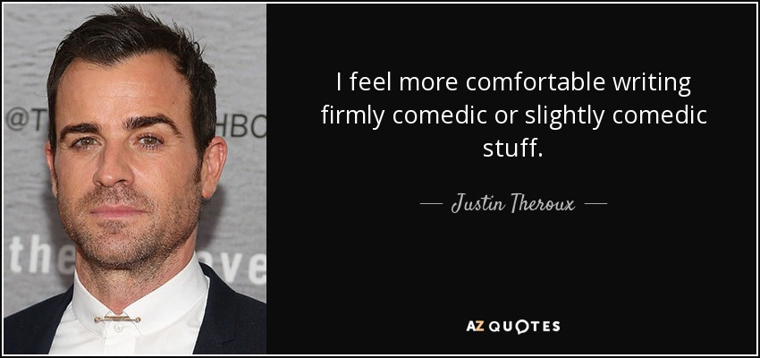I feel more comfortable writing firmly comedic or slightly comedic stuff. - Justin Theroux