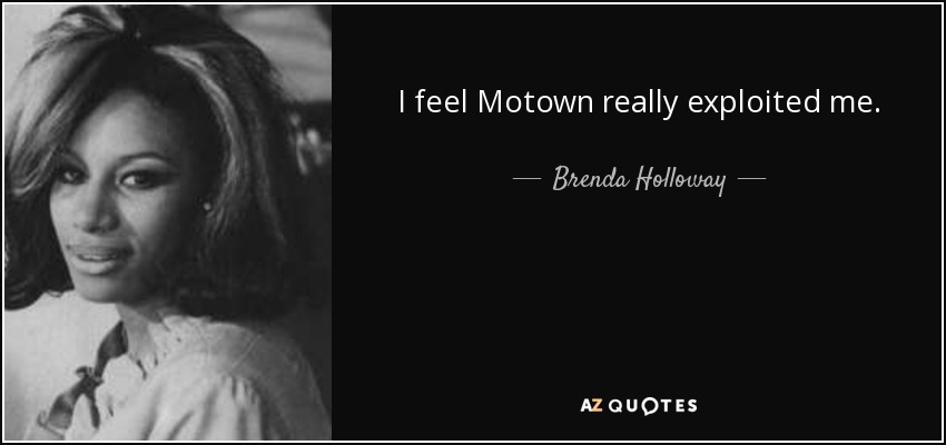 I feel Motown really exploited me. - Brenda Holloway