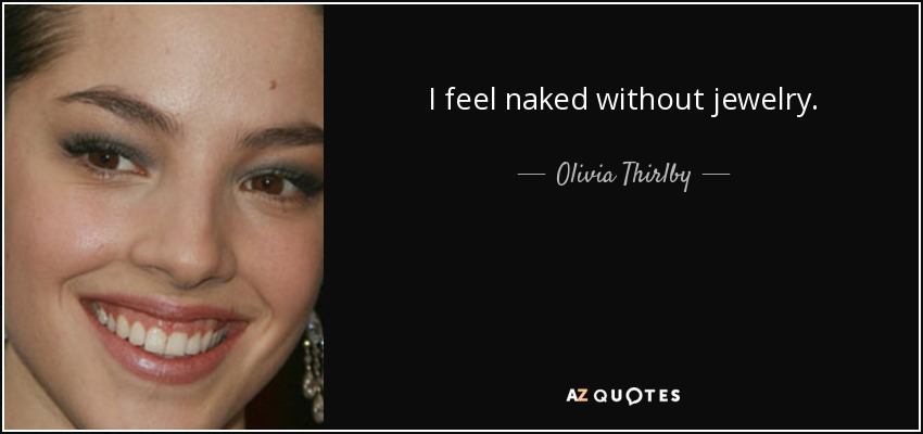I feel naked without jewelry. - Olivia Thirlby