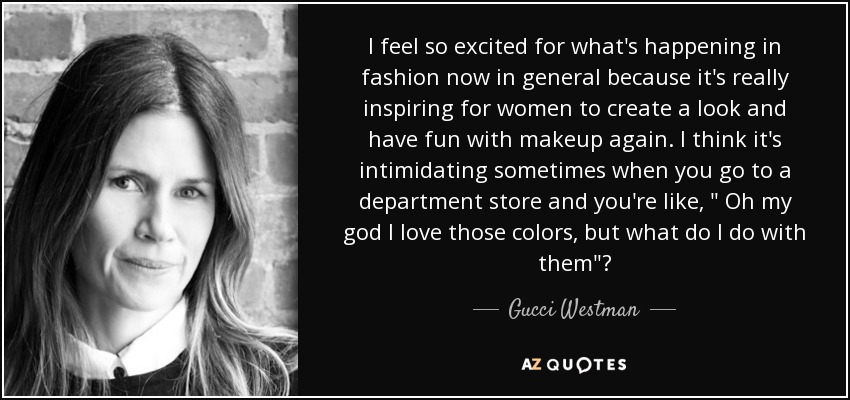 I feel so excited for what's happening in fashion now in general because it's really inspiring for women to create a look and have fun with makeup again. I think it's intimidating sometimes when you go to a department store and you're like, 
