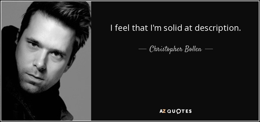 I feel that I'm solid at description. - Christopher Bollen