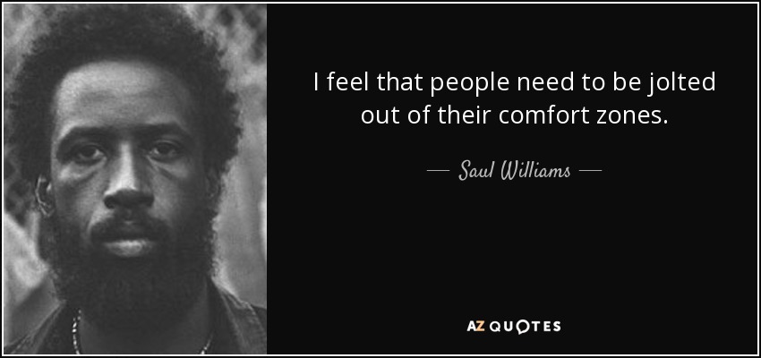 I feel that people need to be jolted out of their comfort zones. - Saul Williams