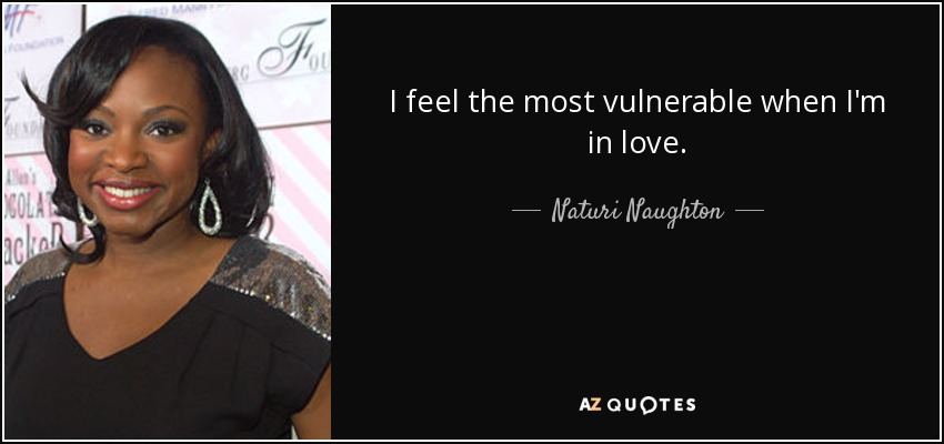 I feel the most vulnerable when I'm in love. - Naturi Naughton