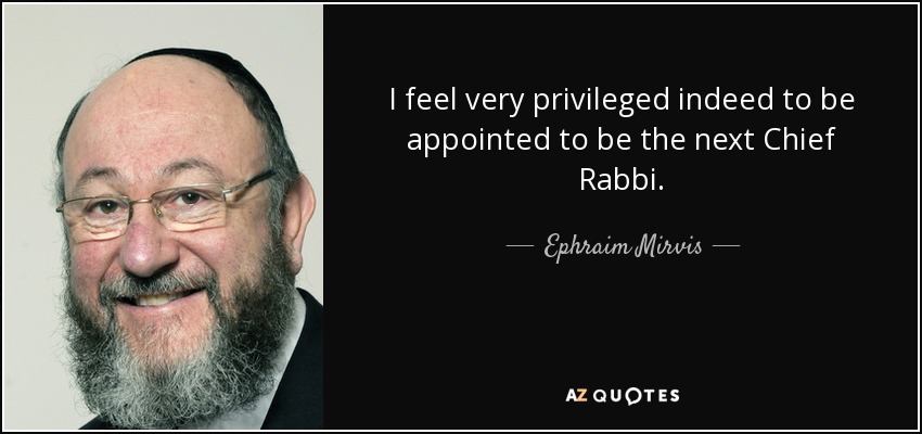 I feel very privileged indeed to be appointed to be the next Chief Rabbi. - Ephraim Mirvis