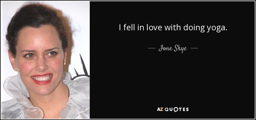 I fell in love with doing yoga. - Ione Skye