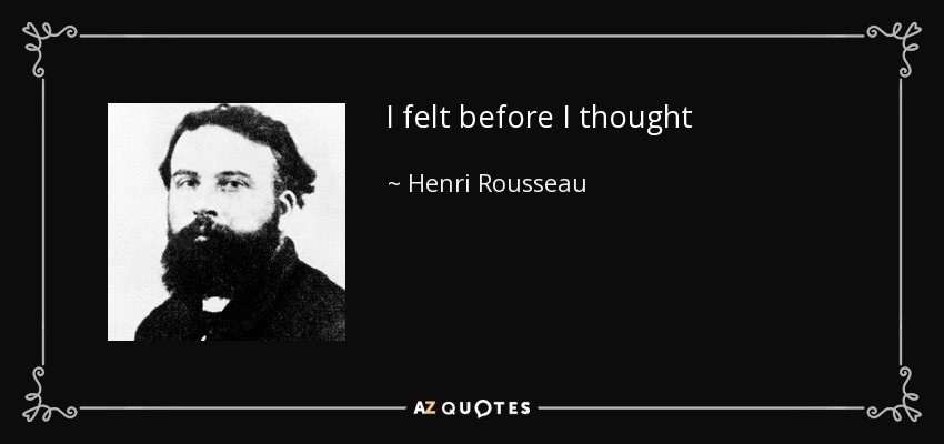 I felt before I thought - Henri Rousseau